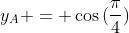 y_A = cos{(frac{pi}{4})}