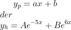 y_p = ax + b\\ der\\ y_h=Ae^{-5x}+Be^{6x}
