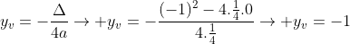 y_v=-frac{Delta}{4a}
ightarrow y_v=-frac{(-1)^2-4.frac{1}{4}.0}{4.frac{1}{4}}
ightarrow y_v=-1