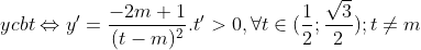 ycbt \Leftrightarrow y'=\frac{-2m+1}{(t-m)^{2}}.t'>0 ,\forall t \in (\frac{1}{2};\frac{\sqrt{3}}{2}); t\neq m