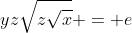 yzsqrt{zsqrt{x}} = e