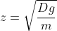 z = \sqrt{\frac{Dg}{m}}