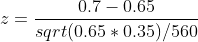 0.7 -0.65 sqrt(0.65 * 0.35)/560