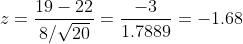 z =\frac{19-22 }{8 /\sqrt{20}}=\frac{-3}{1.7889}=-1.68