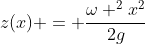 z(x) = frac{omega ^{2}x^{2}}{2g}