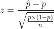 z= \frac{\hat{p}-p}{\sqrt{\frac{p\times (1-p)}{n}}}