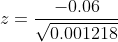 z= \frac{-0.06 }{\sqrt{0.001218 }}