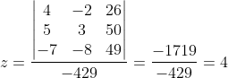 z=\frac{\begin{vmatrix} 4 &-2 &26 \\ 5& 3& 50\\ -7&-8 &49 \end{vmatrix}}{-429}=\frac{-1719}{-429}=4
