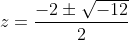 z=\frac{-2\pm \sqrt{-12}}{2}