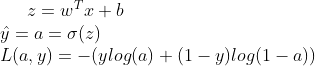 z=w^Tx+b\\ \hat y=a=\sigma(z)\\ L(a,y)=-(ylog(a)+(1-y)log(1-a))