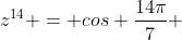 z^{14} = cos frac{14pi}{7} + isen frac{14pi}{7} =