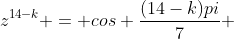 z^{14-k} = cos frac{(14-k)pi}{7} + isen frac{(14-k)pi}{7} =