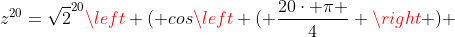 z^{20}=\sqrt{2}^{20}\left ( cos\left ( \frac{20\cdot \pi }{4} \right ) +isen\left ( \frac{20\cdot \pi }{4} \right )\right )