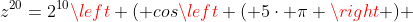 z^{20}=2^{10}\left ( cos\left ( 5\cdot \pi \right ) +isen\left (5\cdot \pi \right )\right )