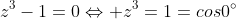 z^{3}-1=0Leftrightarrow z^{3}=1=cos0^{circ}+isen0^{circ}