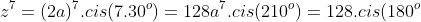 z^{7}=(2a)^{7}.cis(7.30^{o})=128a^{7}.cis(210^{o})=128.cis(180^{o}+30^{o})