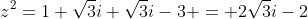 z^2=1+sqrt{3}i+sqrt{3}i-3 = 2sqrt{3}i-2