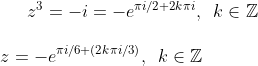 z^3=-i=-e^{\pi i/2+2k\pi i},\,\,\,k \in\mathbb{Z}\\ \\ z=-e^{\pi i/6+(2k\pi i/3)},\,\,\,k \in\mathbb{Z}\\