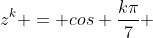 z^k = cos frac{kpi}{7} + isen frac{kpi}{7} (I)