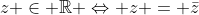 z in mathbb{R} Leftrightarrow z = ar{z}