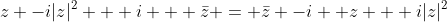 z -i|z|^2 + i + ar{z} = ar{z} -i +z + i|z|^2
