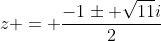 z = frac{-1pm sqrt{11}i}{2}