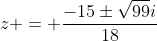 z = frac{-15pmsqrt{99}i}{18}