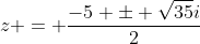 z = frac{-5 pm sqrt{35}i}{2}