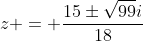 z = frac{15pmsqrt{99}i}{18}