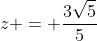 z = frac{3sqrt{5}}{5}