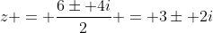 z = frac{6pm 4i}{2} = 3pm 2i