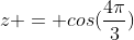 z = cos(frac{4pi}{3})+ i  sen(frac{4pi}{3})