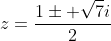 z=frac{1pm sqrt{7}i}{2}