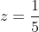 z=\frac{1}{5}