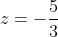 z=-frac{5}{3}