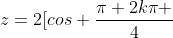 z=2[cos frac{pi 2kpi }{4}+i.sen(frac{pi 2kpi}{4})]