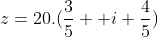 z=20.(frac{3}{5} +i frac{4}{5})