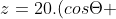z=20.(cosTheta +isenTheta )