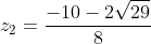 z_{2}=frac{-10-2sqrt{29}}{8}