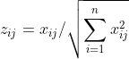 z_{i j}=x_{i j} / \sqrt{\sum_{i=1}^{n} x_{i j}^{2}}