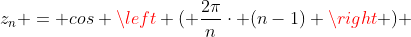 z_{n} = cos left ( frac{2pi}{n}cdot (n-1) ight ) + icdot sen left ( frac{2pi}{n}cdot (n-1) ight )