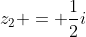 z_2 = frac{1}{2}i