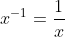 x^{-1} = frac{1}{x}