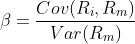 β = Cov(Rᵢ, Rₘ) / Var(Rₘ)