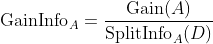 \textup{GainInfo}_{A}=\frac{\textup{Gain}(A)}{\textup{SplitInfo}_{A}(D)}