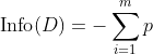 \textup{Info}(D)=-\sum_{i=1}^{m}p \:\textup{log}_{2}(p)