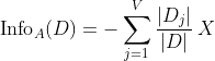 \textup{Info}_{A}(D)=-\sum_{j=1}^{V}\frac{|D_{j}|}{|D|}\:X \:\textup{Info}(D_{j})