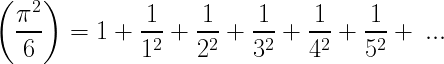 \Large\left( \frac{\pi^2}{6} \right) \normalsize = 1 + \frac{1}{1^2}+ \frac{1}{2^2}+ \frac{1}{3^2}+ \frac{1}{4^2}+ \frac{1}{5^2} + \~...