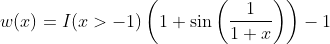 w(x) = I(x > -1)\left(1 + \sin\left(\frac{1}{1+x}\right)\right)-1