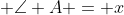 angle A = x
